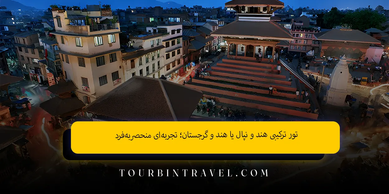 تور ترکیبی هند و نپال یا هند و گرجستان؛ تجربهای منحصربهفرد